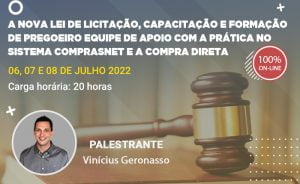 A NOVA LEI DE LICITAÇÃO, CAPACITAÇÃO E FORMAÇÃO DE PREGOEIRO EQUIPE DE APOIO COM A PRÁTICA NO SISTEMA COMPRASNET E A COMPRA DIRETA, nos dias 06, 07 e 08 de Julho 2022. Online/Ao vivo com carga horária de 20 horas.