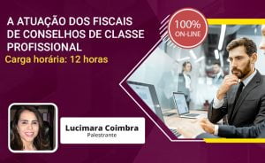 A ATUAÇÃO DOS FISCAIS DE CONSELHOS DE CLASSE PROFISSIONAL, nos dias 09 e 10 de Março 2022. Online/Ao vivo com carga horária de 12 horas.