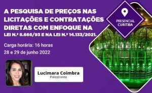 A PESQUISA DE PREÇOS NAS LICITAÇÕES E CONTRATAÇÕES DIRETAS COM ENFOQUE NA LEI N.º 8.666/93 E NA LEI N.º 14.133/2021, nos dias 28 e 29 de Junho de 2022. Presencial em Curitiba – PR com carga horária de 16 horas.