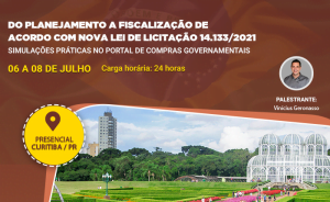 DO PLANEJAMENTO A FISCALIZAÇÃO DE ACORDO COM NOVA LEI DE LICITAÇÃO 14.133/2021 – SIMULAÇÕES PRÁTICAS NO PORTAL DE COMPRAS GOVERNAMENTAIS, nos dias 06 a 08 de Julho. Presencial em Curitiba – PR com carga horária de 24 horas.