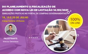 DO PLANEJAMENTO A FISCALIZAÇÃO DE ACORDO COM NOVA LEI DE LICITAÇÃO 14.133/2021 – SIMULAÇÕES PRÁTICAS NO PORTAL DE COMPRAS GOVERNAMENTAIS, nos dias 18, 19 e 20 de Julho. Presencial em Curitiba – PR com carga horária de 24 horas.
