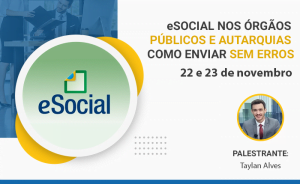 eSOCIAL NOS ÓRGÃOS PÚBLICOS E AUTARQUIAS, COMO ENVIAR SEM ERROS, nos dias 22 e 23 de Novembro 2022. Online/Ao vivo com carga horária de 16 horas.